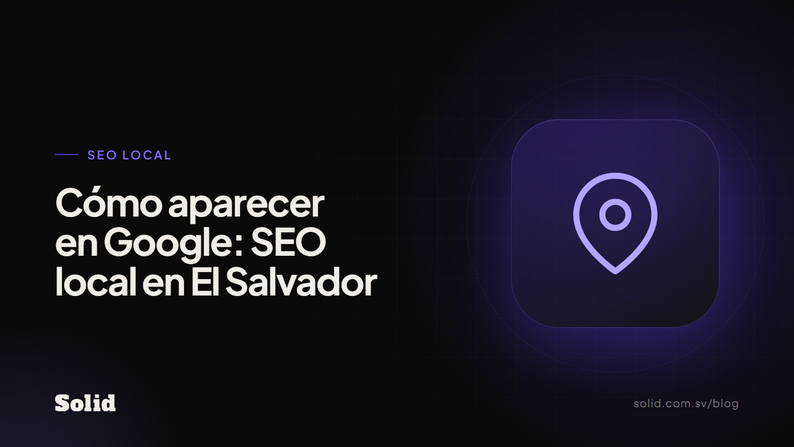 Cómo hacer que tu negocio aparezca en Google: SEO local en El Salvador